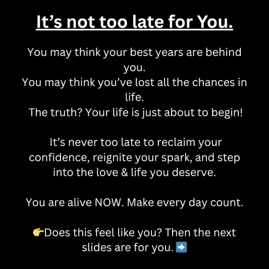 "It's not too late for You" - The Proven 5-Step E-Book to Confidence, Radiance & Feeling Truly Seen Beyond 40