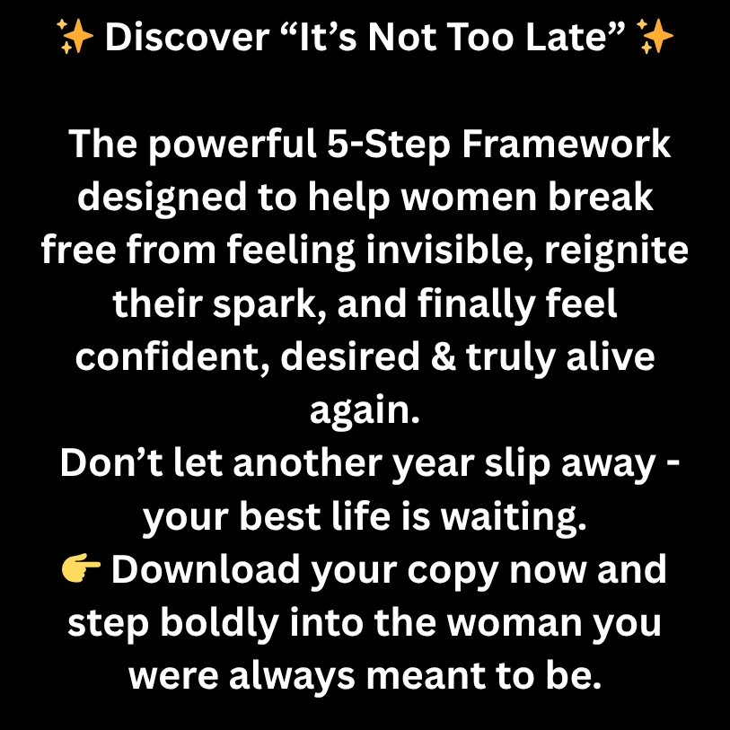 "It's not too late for You" - The Proven 5-Step E-Book to Confidence, Radiance & Feeling Truly Seen Beyond 40